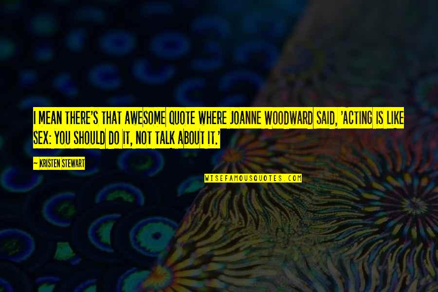 Quote About Quote Quotes By Kristen Stewart: I mean there's that awesome quote where Joanne