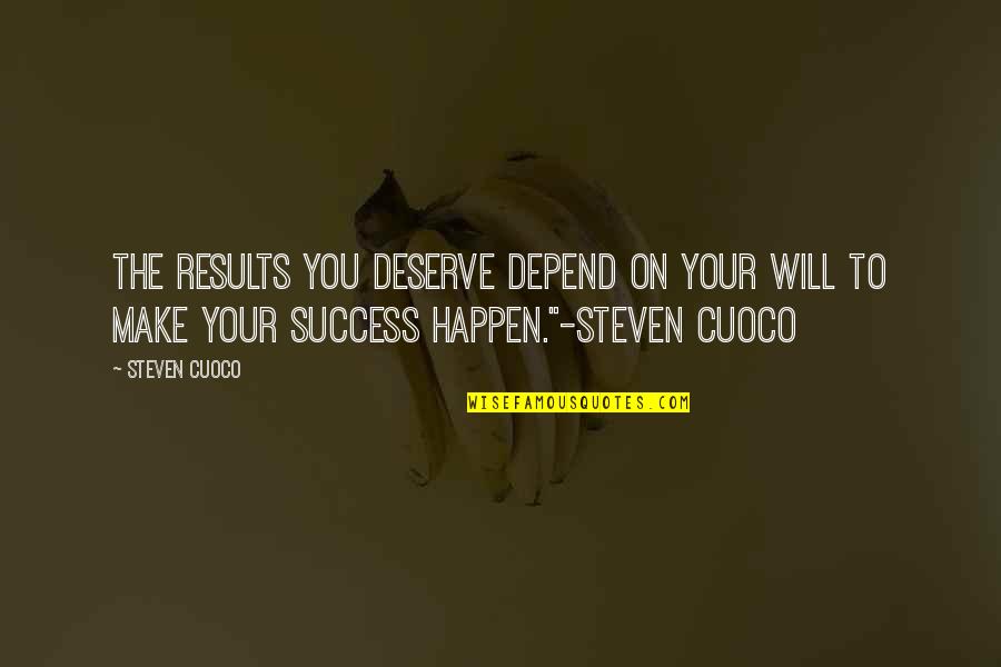 Quote About Quote Quotes By Steven Cuoco: The results you deserve depend on your will