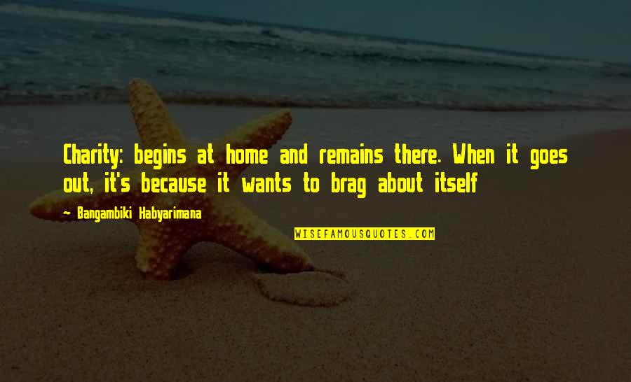 Quote About Wisdom Quotes By Bangambiki Habyarimana: Charity: begins at home and remains there. When Quote About Wisdom Quotes By Bangambiki Habyarimana: Charity: begins at home and remains there. When