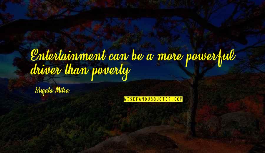 Quote By Carew Papritz Quotes By Sugata Mitra: Entertainment can be a more powerful driver than