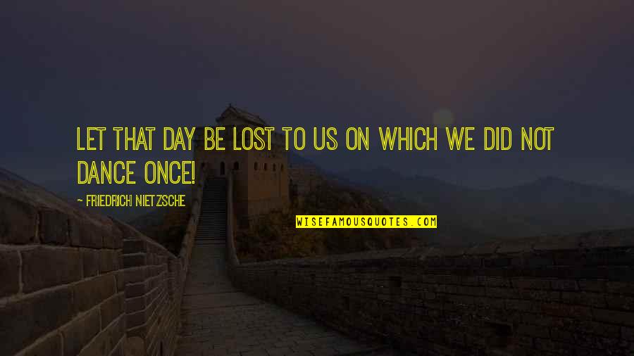 Quote En Quote Quotes By Friedrich Nietzsche: Let that day be lost to us on Quote En Quote Quotes By Friedrich Nietzsche: Let that day be lost to us on