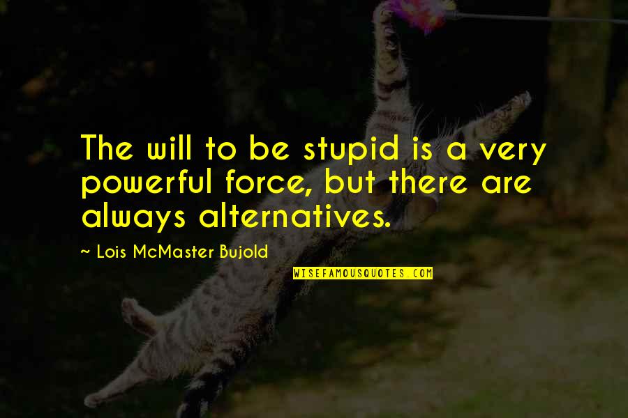 Quote Famous Icons Famous Quotes By Lois McMaster Bujold: The will to be stupid is a very
