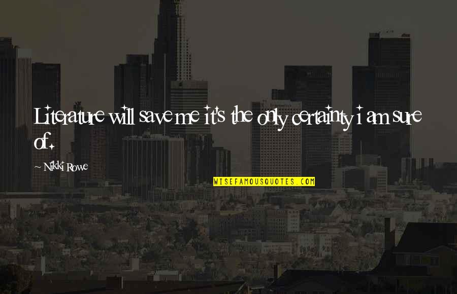 Quote For The Soul Quotes By Nikki Rowe: Literature will save me it's the only certainty
