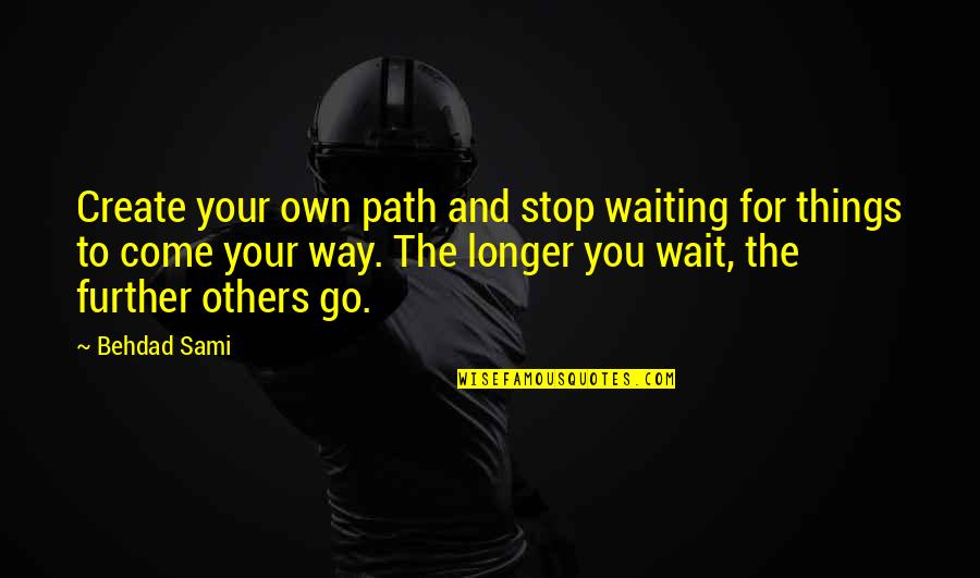 Quote Good Bye Quotes By Behdad Sami: Create your own path and stop waiting for Quote Good Bye Quotes By Behdad Sami: Create your own path and stop waiting for