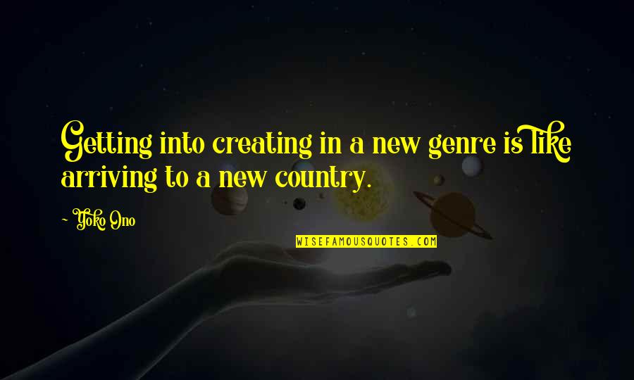 Quote Good Bye Quotes By Yoko Ono: Getting into creating in a new genre is