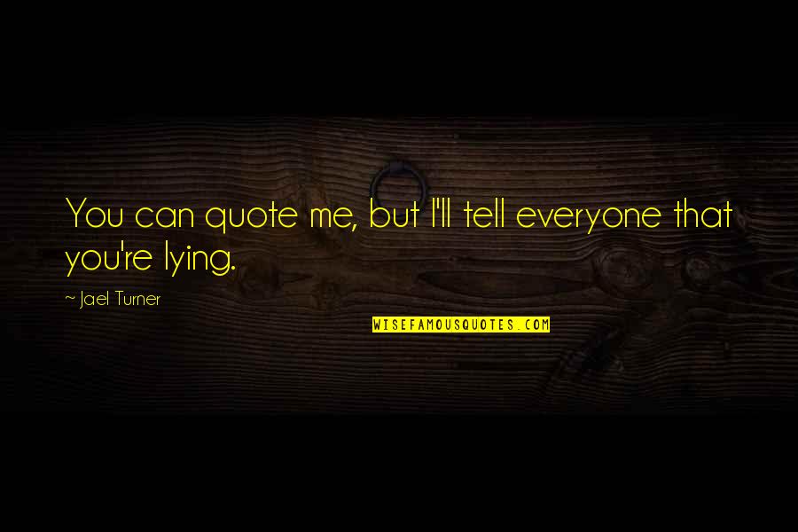 Quote Humor Quotes By Jael Turner: You can quote me, but I'll tell everyone
