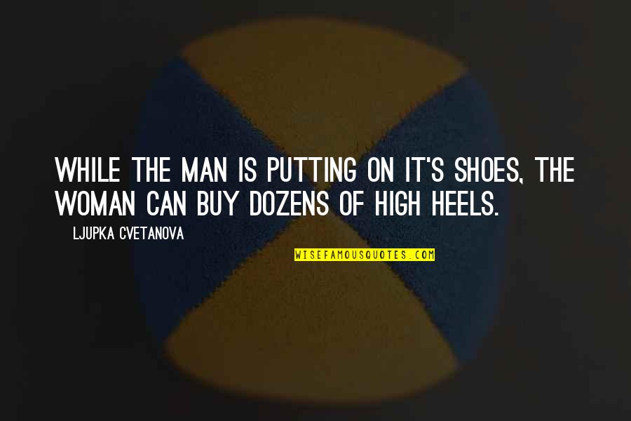Quote Humor Quotes By Ljupka Cvetanova: While the man is putting on it's shoes,