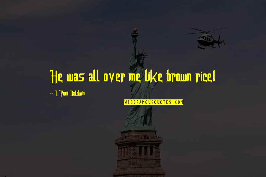 Quote Humor Quotes By L'Poni Baldwin: He was all over me like brown rice!