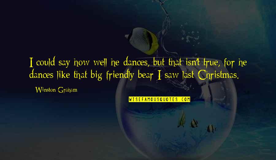 Quote Humor Quotes By Winston Graham: I could say how well he dances, but