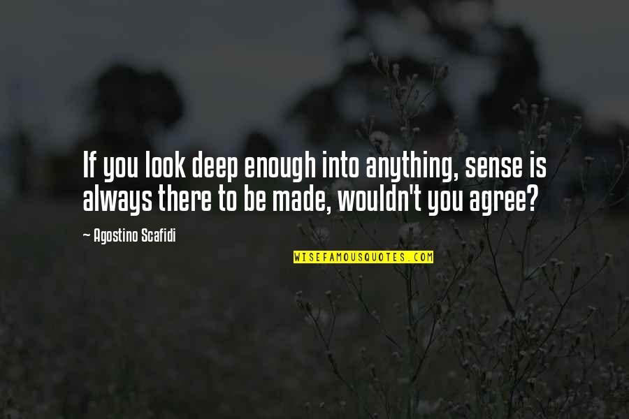 Quote Is Quotes By Agostino Scafidi: If you look deep enough into anything, sense