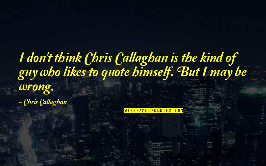 Quote Is Quotes By Chris Callaghan: I don't think Chris Callaghan is the kind