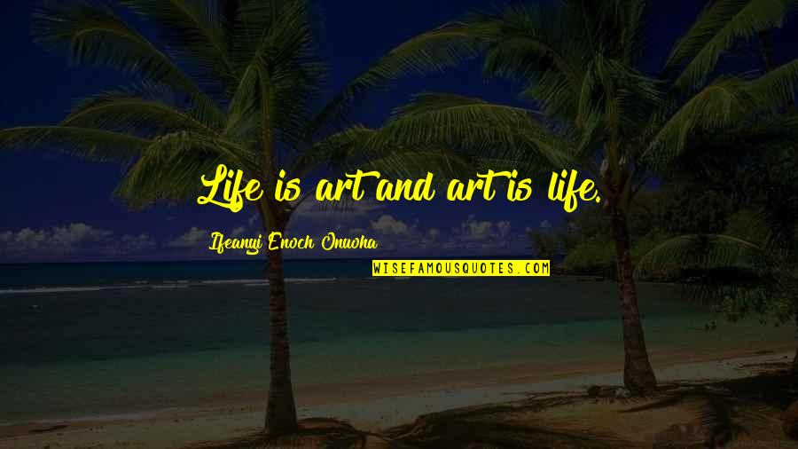 Quote Is Quotes By Ifeanyi Enoch Onuoha: Life is art and art is life.