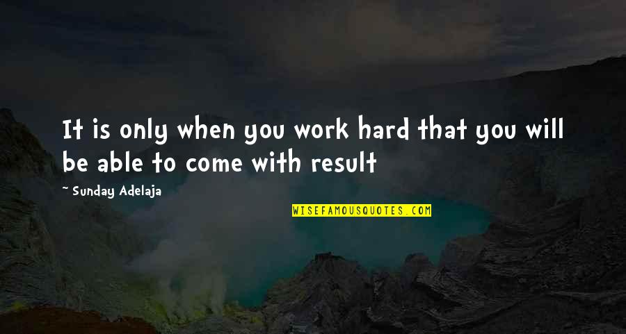 Quote Is Quotes By Sunday Adelaja: It is only when you work hard that