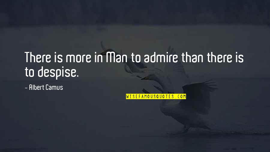 Quote Kiss Life Quotes By Albert Camus: There is more in Man to admire than