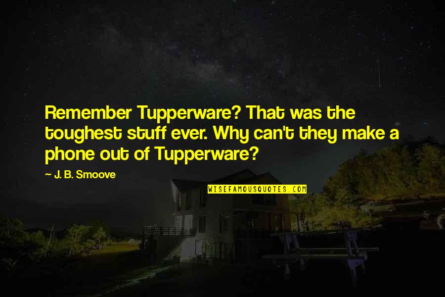 Quote Kiss Life Quotes By J. B. Smoove: Remember Tupperware? That was the toughest stuff ever.