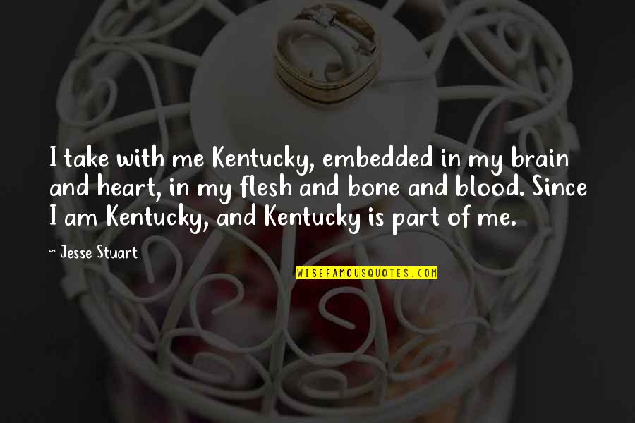 Quote Kiss Life Quotes By Jesse Stuart: I take with me Kentucky, embedded in my
