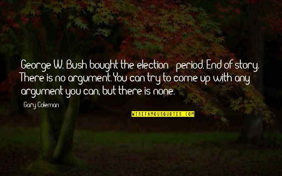 Quote Marks Vs Quotes By Gary Coleman: George W. Bush bought the election - period.