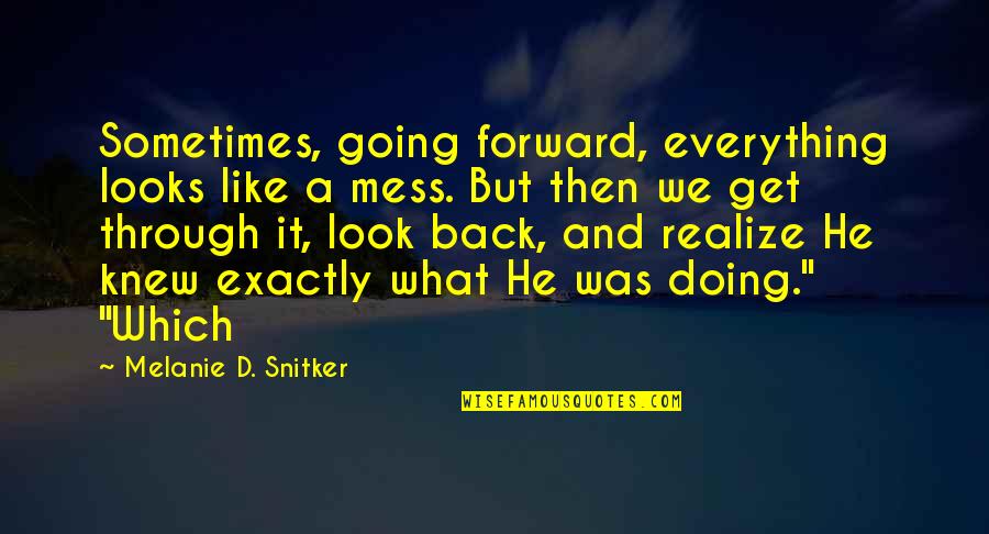 Quote Me Happy Saved Quotes By Melanie D. Snitker: Sometimes, going forward, everything looks like a mess.
