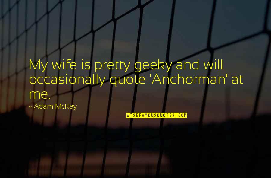 Quote Me Quotes By Adam McKay: My wife is pretty geeky and will occasionally