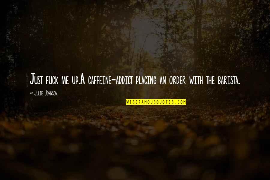 Quote Me Quotes By Julie Johnson: Just fuck me up.A caffeine-addict placing an order