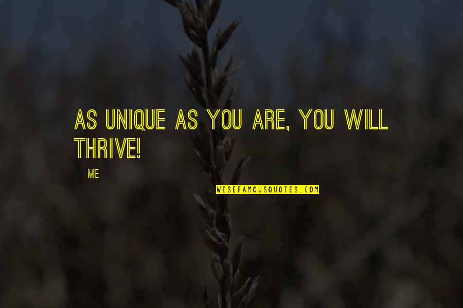 Quote Me Quotes By Me: As unique as you are, you will thrive!