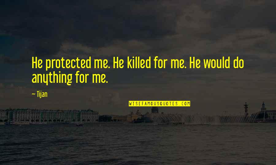 Quote Me Quotes By Tijan: He protected me. He killed for me. He