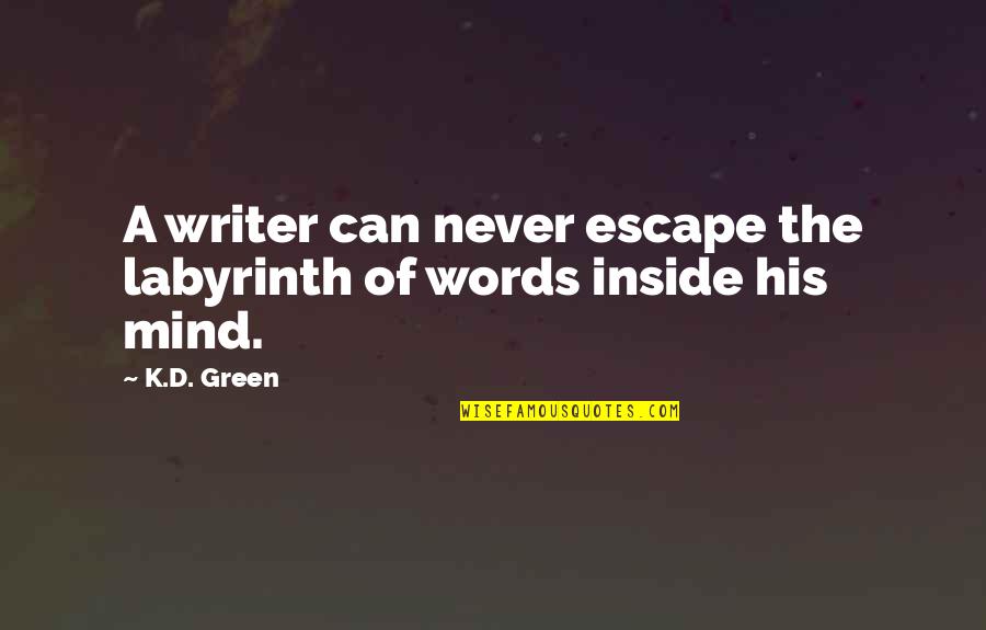 Quote Of Quotes By K.D. Green: A writer can never escape the labyrinth of
