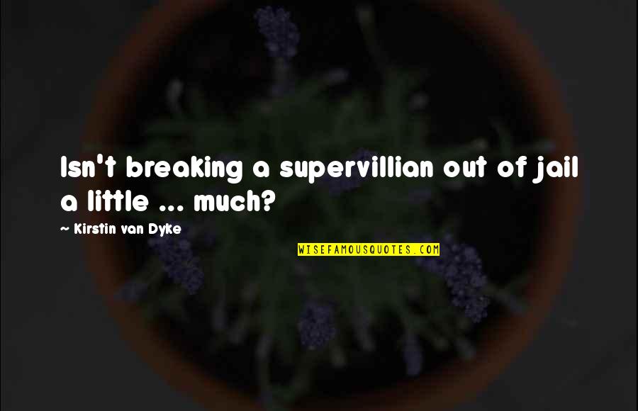 Quote Of Quotes By Kirstin Van Dyke: Isn't breaking a supervillian out of jail a