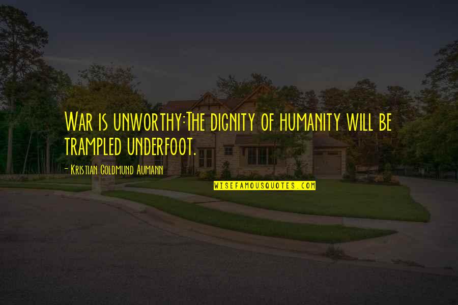 Quote Of Quotes By Kristian Goldmund Aumann: War is unworthy:The dignity of humanity will be