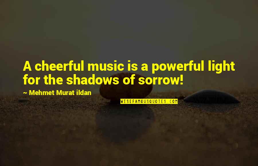 Quote Of Quotes By Mehmet Murat Ildan: A cheerful music is a powerful light for
