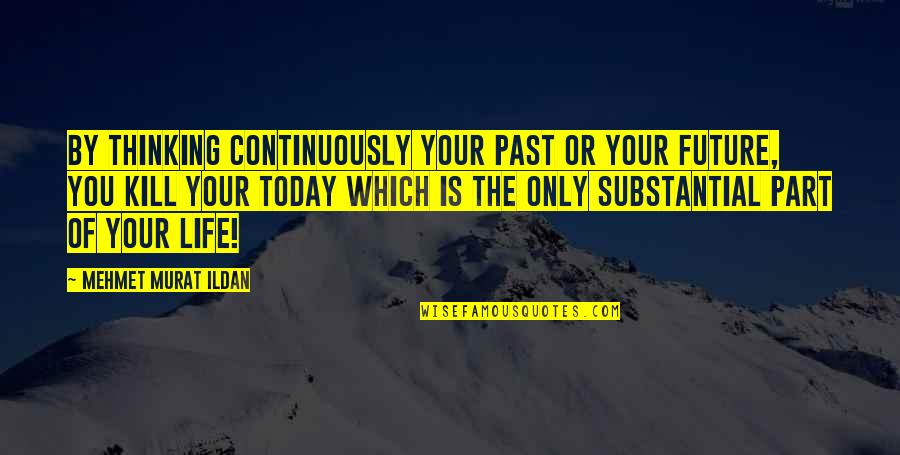 Quote Of Quotes By Mehmet Murat Ildan: By thinking continuously your past or your future,