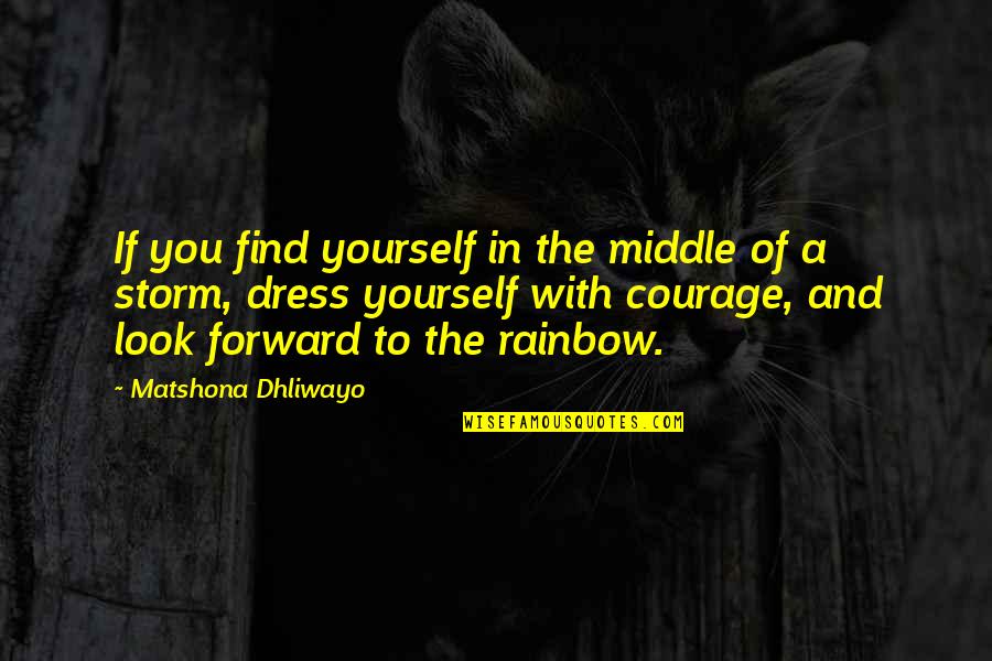 Quote Rainbow Quotes By Matshona Dhliwayo: If you find yourself in the middle of Quote Rainbow Quotes By Matshona Dhliwayo: If you find yourself in the middle of