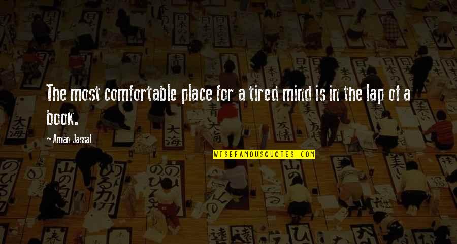 Quote Reading Quotes By Aman Jassal: The most comfortable place for a tired mind