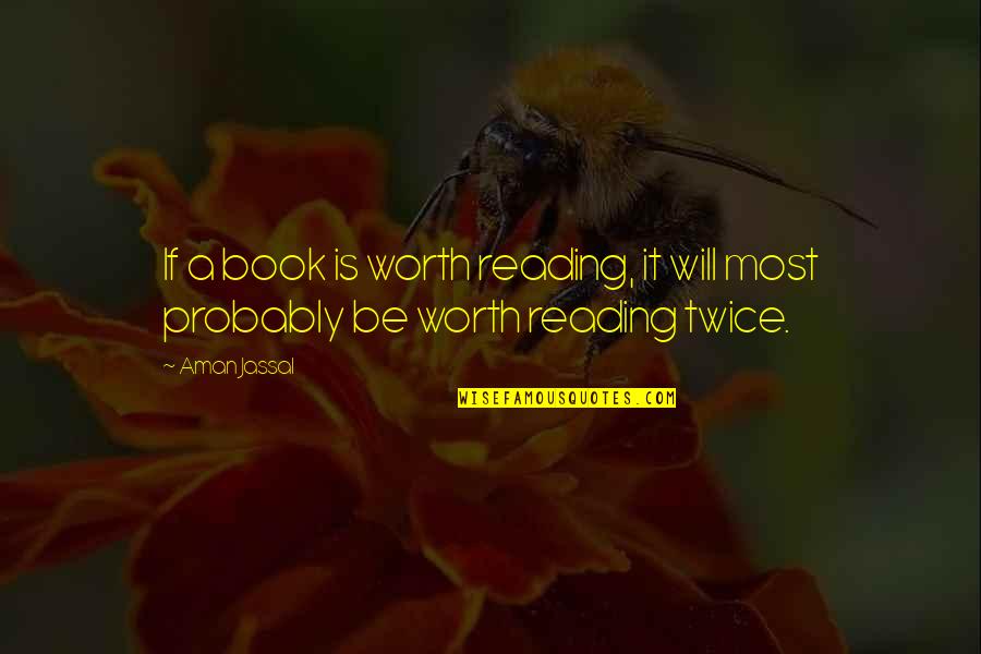 Quote Reading Quotes By Aman Jassal: If a book is worth reading, it will