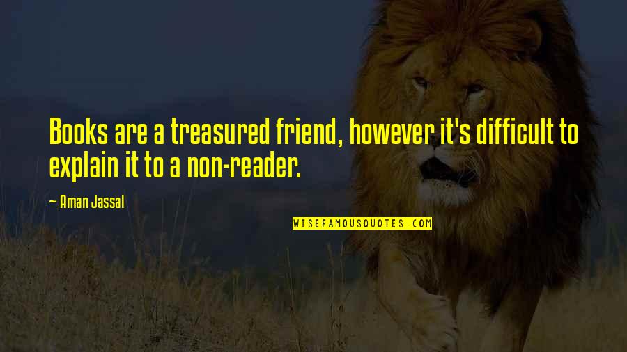 Quote Reading Quotes By Aman Jassal: Books are a treasured friend, however it's difficult