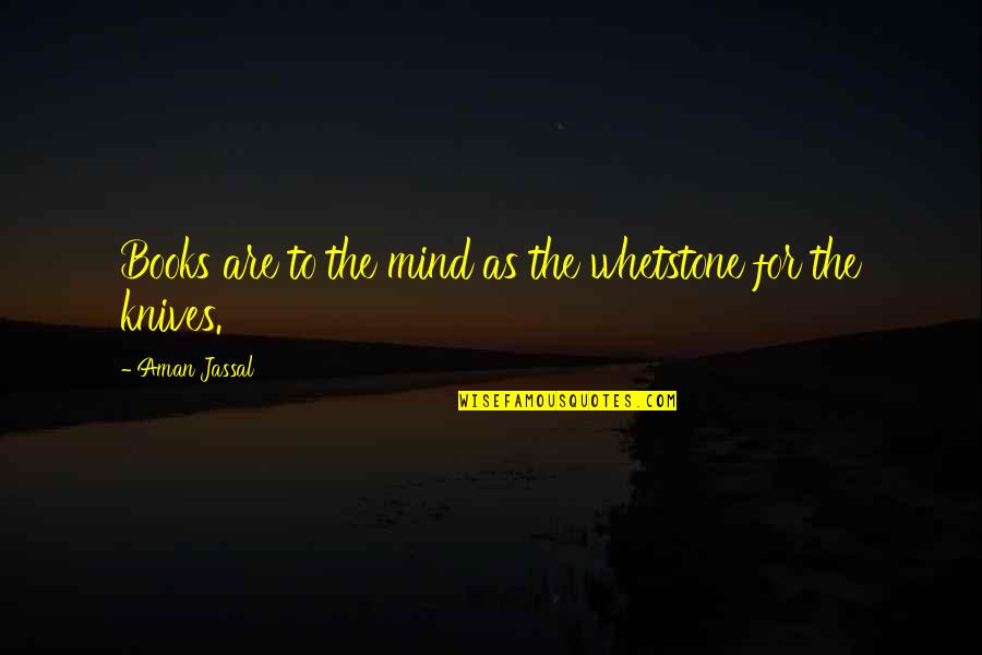 Quote Reading Quotes By Aman Jassal: Books are to the mind as the whetstone