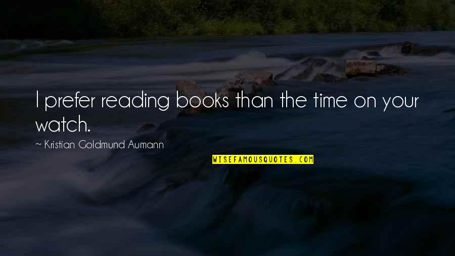 Quote Reading Quotes By Kristian Goldmund Aumann: I prefer reading books than the time on