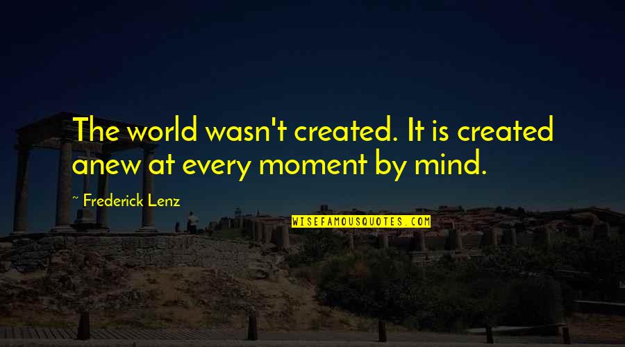 Quote Storm Quotes By Frederick Lenz: The world wasn't created. It is created anew