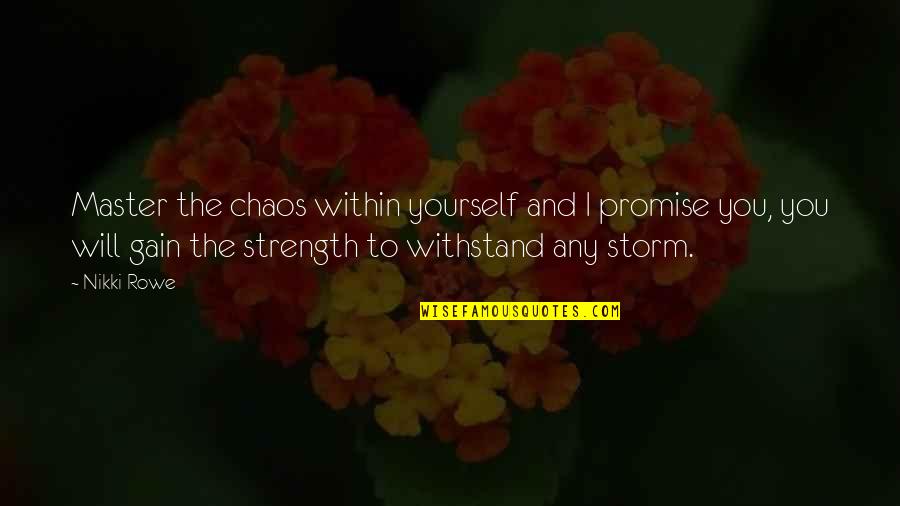 Quote Storm Quotes By Nikki Rowe: Master the chaos within yourself and I promise