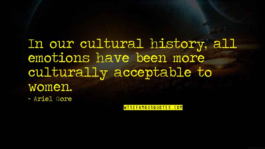 Quote Sweet Love Quotes By Ariel Gore: In our cultural history, all emotions have been