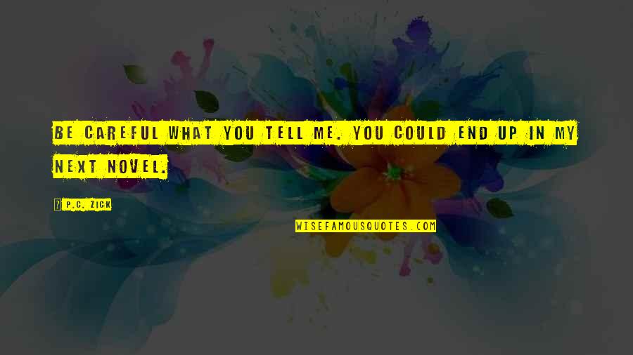 Quote To End All Quotes By P.C. Zick: Be careful what you tell me. You could