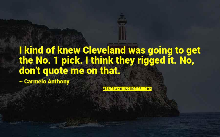 Quote To Quote Quotes By Carmelo Anthony: I kind of knew Cleveland was going to Quote To Quote Quotes By Carmelo Anthony: I kind of knew Cleveland was going to