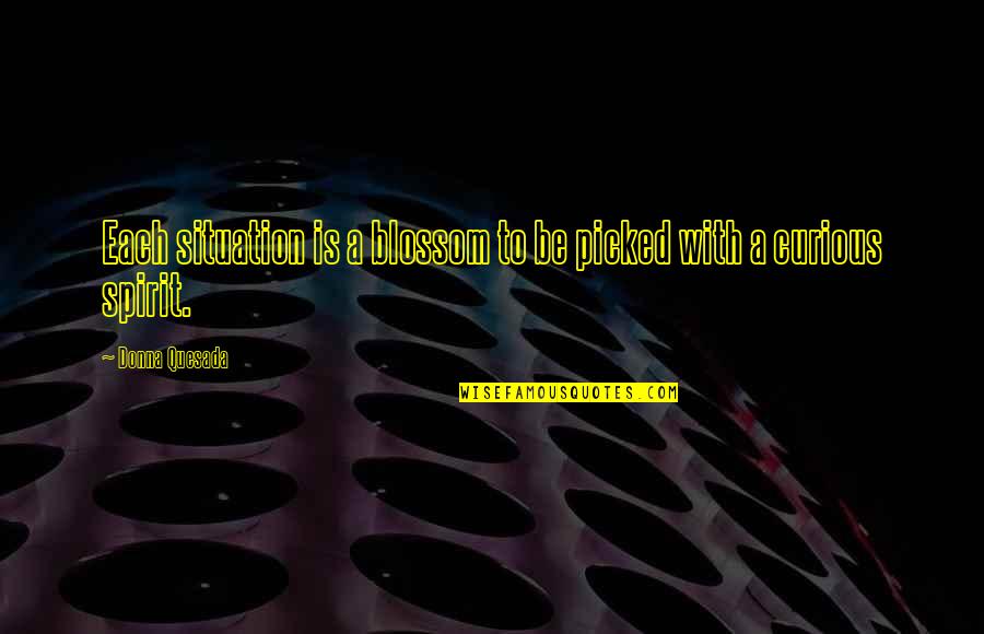 Quote To Quote Quotes By Donna Quesada: Each situation is a blossom to be picked Quote To Quote Quotes By Donna Quesada: Each situation is a blossom to be picked