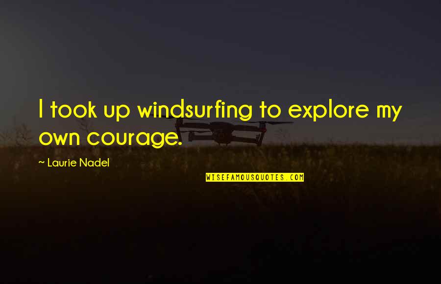 Quote To Quote Quotes By Laurie Nadel: I took up windsurfing to explore my own Quote To Quote Quotes By Laurie Nadel: I took up windsurfing to explore my own