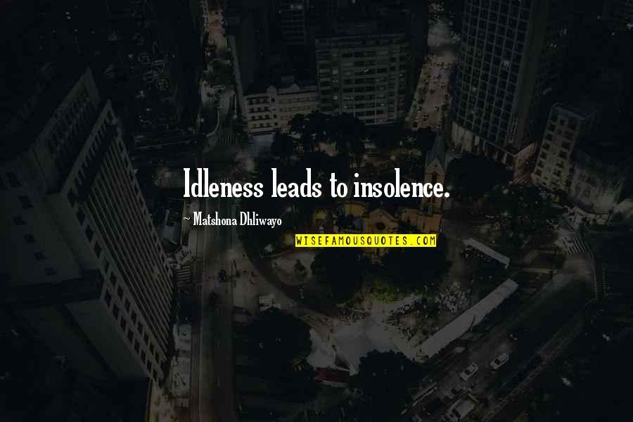 Quote To Quote Quotes By Matshona Dhliwayo: Idleness leads to insolence. Quote To Quote Quotes By Matshona Dhliwayo: Idleness leads to insolence.