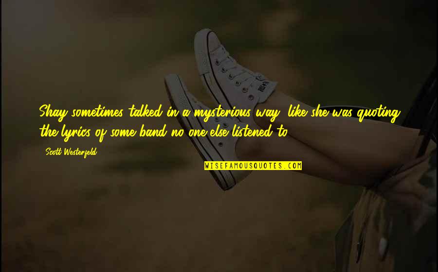 Quote To Quote Quotes By Scott Westerfeld: Shay sometimes talked in a mysterious way, like Quote To Quote Quotes By Scott Westerfeld: Shay sometimes talked in a mysterious way, like