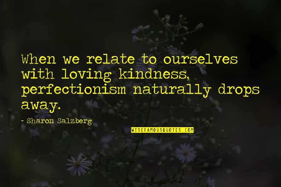 Quote To Quote Quotes By Sharon Salzberg: When we relate to ourselves with loving kindness, Quote To Quote Quotes By Sharon Salzberg: When we relate to ourselves with loving kindness,