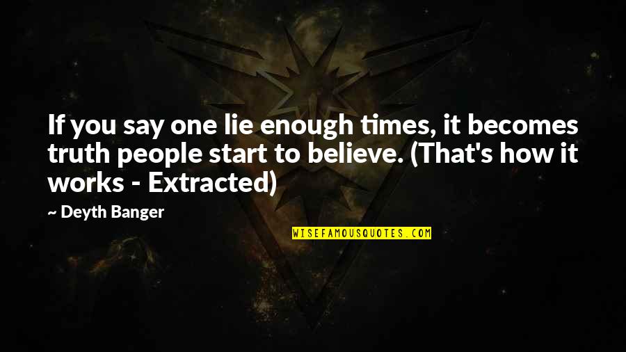 Quote To Start Over Quotes By Deyth Banger: If you say one lie enough times, it Quote To Start Over Quotes By Deyth Banger: If you say one lie enough times, it