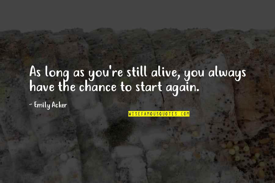 Quote To Start Over Quotes By Emily Acker: As long as you're still alive, you always