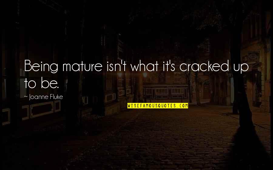 Quote To Start Over Quotes By Joanne Fluke: Being mature isn't what it's cracked up to Quote To Start Over Quotes By Joanne Fluke: Being mature isn't what it's cracked up to
